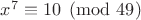 $x^7 \equiv 10 \pmod {49}$