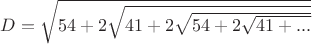 $D=\sqrt{54+2\sqrt{41+2\sqrt{54+2\sqrt{41+...}}}}$