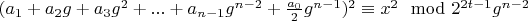 $(a_1+a_2 g+a_3 g^2+...+a_{n-1} g^{n-2}+\frac{a_0}{2} g^{n-1})^2 \equiv x^2 \mod 2^{2 t -1} g^{n-2}$