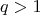 \[
q > 1\]
