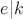 $e|k$
