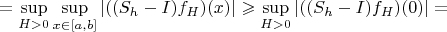 $$=\sup_{H>0}\sup_{x\in[a,b]}|((S_h-I)f_H)(x)|\geqslant \sup_{H>0}|((S_h-I)f_H)(0)|=$$