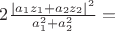 $2 \frac {|a_1 z_1 + a_2 z_2|^2} {a_1^2+a_2^2} = $