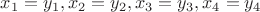 $x_1=y_1,x_2=y_2,x_3=y_3,x_4=y_4$