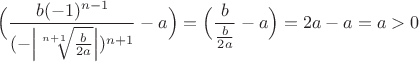 $\Big(\dfrac{b(-1)^{n-1}}{(-\Big|\sqrt[n+1]{\frac{b}{2a}}\Big|)^{n+1}} - a\Big) = \Big(\dfrac{b}{\frac{b}{2a}} - a\Big) = 2a - a = a > 0$