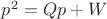$p^2=Qp+W$