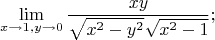 $$\lim_{x\rightarrow 1,y\rightarrow 0}\frac{xy}{\sqrt{x^2-y^2}\sqrt{x^2-1}};$$