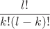 $$ \frac  {l!}  {k!(l-k)!}$$