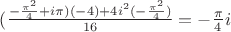 $(\frac{-\frac{\pi^2}{4}+i\pi)(-4)+4i^2(-\frac{\pi^2}{4})}{16}=-\frac{\pi}{4}i$