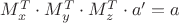 $M_x^T \cdot M_y^T\cdot M_z^T \cdot a'=a$