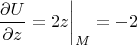 $\left\dfrac{\partial U}{\partial z} = 2z \right|_M = -2$