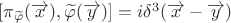 $[\pi_{\widetilde{\varphi}}(\overrightarrow{x}),\widetilde{\varphi}(\overrightarrow{y})]=i\delta^{3}(\overrightarrow{x}-\overrightarrow{y})$