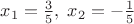 $x_1={3\over5},\; x_2=-{1\over5}$
