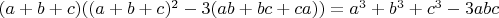 $(a+b+c)((a+b+c)^2-3(ab+bc+ca))=a^3+b^3+c^3-3abc$