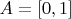 $A = [0, 1]$