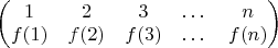 $\begin{pmatrix}1& 2& 3& \dots& n\\ f(1)& f(2)& f(3)& \dots& f(n)\end{pmatrix}$