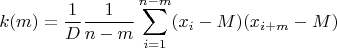 $$k(m) = \frac{1}{D}\frac{1}{n-m}\sum_{i=1}^{n-m}(x_i - M)(x_{i+m}-M)$$