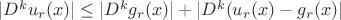 $|D^ku_r(x)| \leq |D^kg_r(x)|+|D^k(u_r(x)-g_r(x)|$ $|D^ku_r(x)| \leq |D^kg_r(x)|+|D^k(u_r(x)-g_r(x)|$
