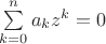 $\sum \limits_{k=0}^n a_k z^k = 0$