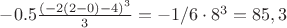 $-0.5\frac {(-2(2-0)-4)^3}{3}=-1/6\cdot 8^3=85,3$