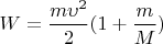 $W=\dfrac{m \upsilon^2}{2}(1+\dfrac{m}{M})$