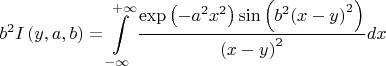 $$\[{{b}^{2}}I\left( y,a,b \right)=\int\limits_{-\infty }^{+\infty }{\frac{\exp \left( -{{a}^{2}}{{x}^{2}} \right)\sin \left( {{b}^{2}}{{\left( x-y \right)}^{2}} \right)}{{{\left( x-y \right)}^{2}}}dx}\]$$
