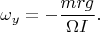 $$\omega_y=-\frac{mrg}{\Omega I}.$$