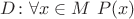 $D\colon \forall x\in M\ P(x)$