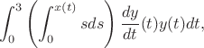 $$
\int_0^3 \left( \int_0^{x(t)} s ds \right) \frac{dy}{dt}(t) y(t) dt,
$$