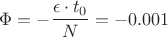 $\Phi = -\dfrac{\epsilon\cdot t_0}{N}=-0.001$