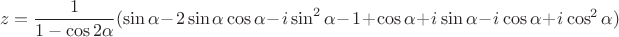 $$z=\frac{1}{1-\cos2\alpha}(\sin\alpha-2\sin\alpha\cos\alpha-i\sin^2\alpha-1+\cos\alpha+i\sin\alpha-i\cos\alpha+i\cos^2\alpha)$$