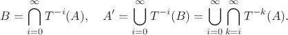 $$B=\bigcap_{i=0}^\infty T^{-i}(A),\quad A'=\bigcup_{i=0}^\infty T^{-i}(B)=\bigcup_{i=0}^\infty\bigcap_{k=i}^\infty T^{-k}(A).$$