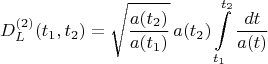 $$
D^{(2)}_{L}(t_1, t_2) = \sqrt{\frac{a(t_2)}{a(t_1)}} \, a(t_2) \int\limits_{t_1}^{t_2} \frac{dt}{a(t)} 
$$