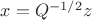 $x=Q^{-1/2}z$