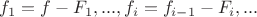 $f_1 = f - F_1, ... , f_i = f_{i-1} - F_i, ... $