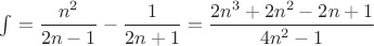 $\int=\dfrac {n^2}{2n-1}-\dfrac {1}{2n+1}=\dfrac {2n^3+2n^2-2n+1}{4n^2-1}$