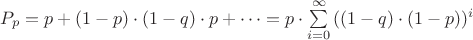 $P_p=p +(1-p)\cdot (1-q) \cdot p +\cdots = p \cdot \sum \limits_{i=0}^\infty {((1-q) \cdot (1-p))^i} $