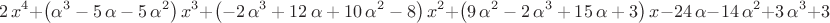 $$
2\,{x}^{4}+ \left( {\alpha}^{3}-5\,\alpha-5\,{\alpha}^{2} \right) {x}^
{3}+ \left( -2\,{\alpha}^{3}+12\,\alpha+10\,{\alpha}^{2}-8 \right) {x}
^{2}+ \left( 9\,{\alpha}^{2}-2\,{\alpha}^{3}+15\,\alpha+3 \right) x-24
\,\alpha-14\,{\alpha}^{2}+3\,{\alpha}^{3}+3
$$