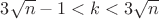 $3\sqrt{n}-1<k<3\sqrt{n}$