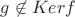 $g \not \in Ker f$