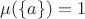 $\mu(\{a\})=1$