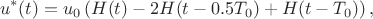 $$u^*(t)=u_0\left(H(t)-2H(t-0.5T_0)+H(t-T_0)\right),$$