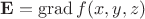 $\mathbf{E}=\operatorname{grad}f(x,y,z)$