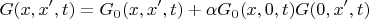 $$G(x,x',t)=G_0(x,x',t)+\alpha G_0(x,0,t)G(0,x',t)$$