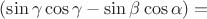 $(\sin \gamma \cos\gamma - \sin \beta \cos\alpha) =$