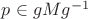 $p \in g M g^{- 1}$