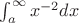 $\int_a^{\infty}x^{-2}dx$