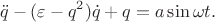 $$\ddot q-(\varepsilon-q^2)\dot q+q=a\sin \omega t.$$