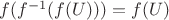$f(f^{-1}(f(U))) = f(U)$