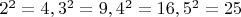 $2^2=4, 3^2=9, 4^2=16, 5^2=25$